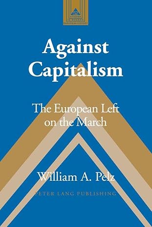 against capitalism the european left on the march 1st edition william a pelz 0820467766, 978-0820467764