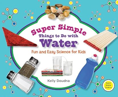 super simple things to do with water fun and easy science for kids fun and easy science for kids 1st edition