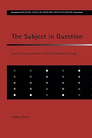 the subject in question sartres critique of husserl in the transcendence of the ego 1st edition stephen