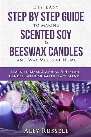 diy easy step by step guide to making scented soy and beeswax candles and wax melts at home learn to make