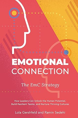 emotional connection the emc strategy how leaders can unlock the human potential build resilient teams and