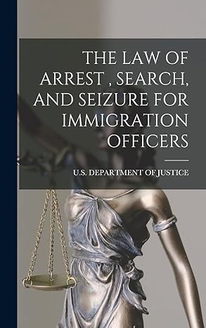 the law of arrest search and seizure for immigration officers 1st edition u s department of justice