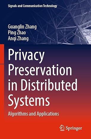 privacy preservation in distributed systems algorithms and applications 1st edition guanglin zhang ,ping zhao