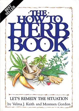 the how to herb book lets remedy the situation 1st edition velma j keith ,monteen gordon 0961782501,