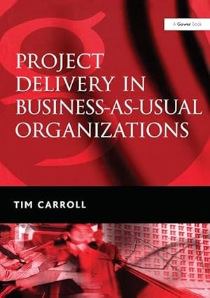 project delivery in business as usual organizations 1st edition tim carroll 0566086298, 978-0566086298