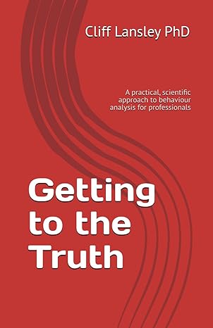 getting to the truth a practical scientific approach to behaviour analysis for professionals 1st edition