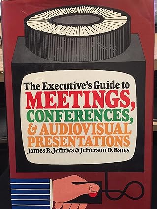 the executives guide to meetings conferences and audiovisual presentations 1st edition james r jeffries