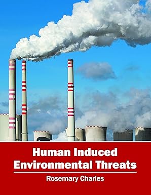 human induced environmental threats 1st edition rosemary charles 1682861473, 978-1682861479