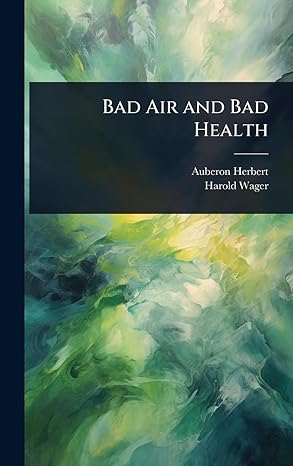 bad air and bad health 1st edition auberon herbert ,harold wager 1023635607, 978-1023635608