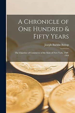 a chronicle of one hundred and fifty years microform the chamber of commerce of the state of new york 1768