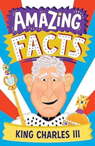 amazing facts king charles iii a fun illustrated childrena s book packed with stories and trivia about the