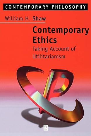 contemporary ethics taking account of utilitarianism 1st edition william shaw 0631202943, 978-0631202943