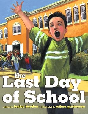the last day of school 1st edition louise borden ,adam gustavson 0689868693, 978-0689868696