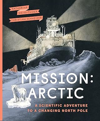 mission arctic a scientific adventure to a changing north pole 1st edition katharina weiss tuider ,christian