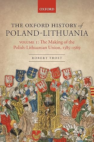 the oxford history of poland lithuania volume i the making of the polish lithuanian union 1385 1569 1st