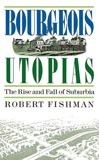 bourgeois utopias the rise and fall of suburbia 1st edition robert fishman 0465007473, 978-0465007479