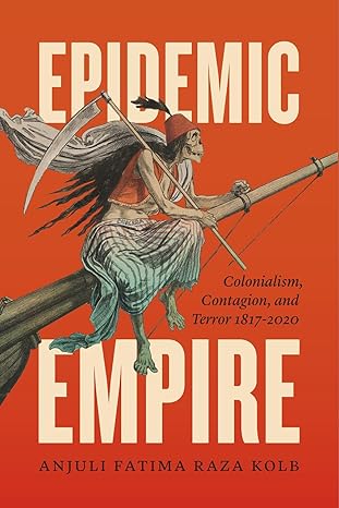 epidemic empire colonialism contagion and terror 1817a 2020 1st edition anjuli fatima raza kolb 022673935x,