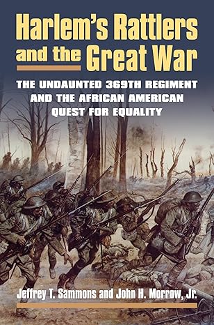 harlems rattlers and the great war the undaunted 369th regiment and the african american quest for equality