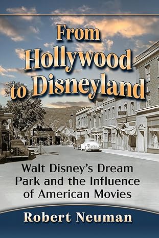 from hollywood to disneyland walt disneys dream park and the influence of american movies 1st edition robert