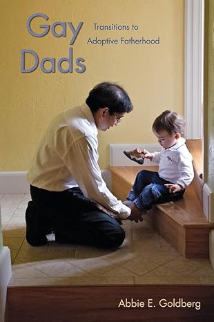 gay dads transitions to adoptive fatherhood 1st edition abbie e goldberg 0814732240, 978-0814732243