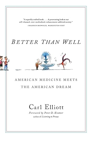 better than well american medicine meets the american dream 1st edition carl elliott ,peter d kramer