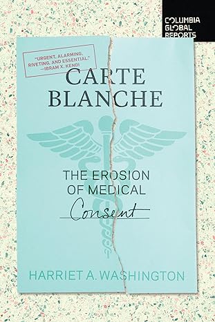 carte blanche the erosion of medical consent 1st edition harriet a washington 1734420723, 978-1734420722