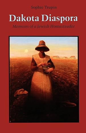 dakota diaspora memoirs of a jewish homesteader 1st edition sophie trupin 080329414x, 978-0803294141