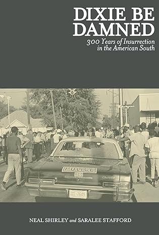 dixie be damned 300 years of insurrection in the american south 1st edition neal shirley ,saralee stafford