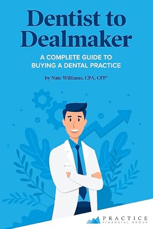 dentist to dealmaker a complete guide to buying a dental practice 1st edition nate williams 1098313461,