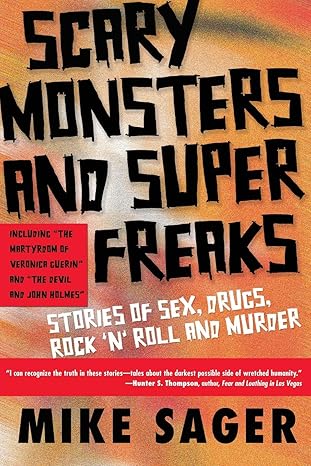 scary monsters and super freaks stories of sex drugs rock n roll and murder 1st edition mike sager