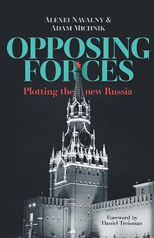 opposing forces plotting the new russia 1st edition alexei navalny ,adam michnik ,jeremy noble ,daniel