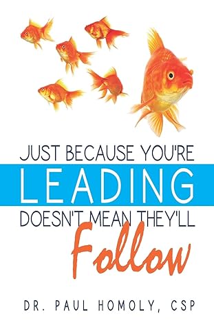 just because youre leading doesnt mean theyll follow 1st edition dr paul homoly 0977628965, 978-0977628964
