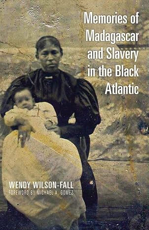 memories of madagascar and slavery in the black atlantic 1st edition wendy wilson fall ,michael gomez