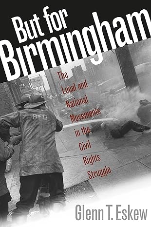 but for birmingham the local and national movements in the civil rights struggle 1st edition glenn t eskew