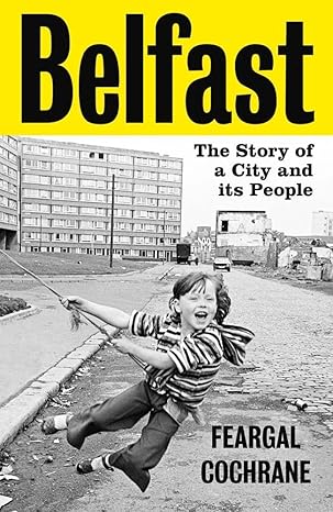 belfast the story of a city and its people 1st edition feargal cochrane 0300264445, 978-0300264449