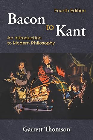 bacon to kant an introduction to modern philosophy 1st edition garrett thomson 1478648988, 978-1478648987