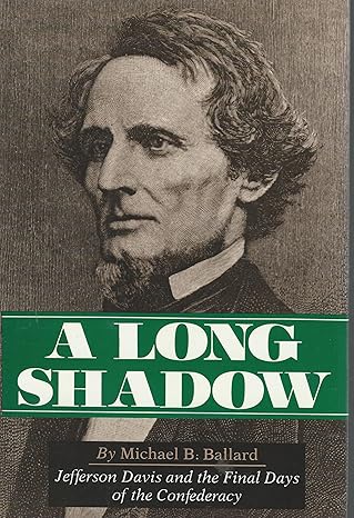 a long shadow jefferson davis and the final days of the confederacy 1st edition michael b ballard 087805295x,