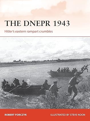 the dnepr 1943 hitlers eastern rampart crumbles 1st edition robert forczyk ,steve noon 1472812379,