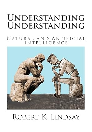 understanding understanding natural and artificial intelligence 1st edition prof robert kendall lindsay