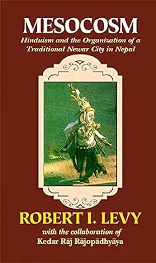 mesocosm hinduism and the organization of a traditional newar city in nepal 1st edition robert i levy ,kedar