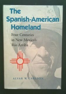 the spanish american homeland four centuries in new mexicos rio arriba 1st edition professor alvar w carlson