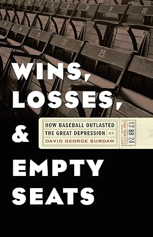 wins losses and empty seats how baseball outlasted the great depression 1st edition david george surdam