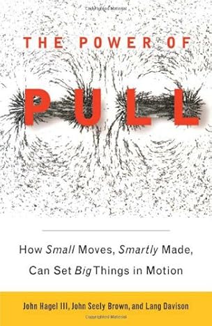 the power of pull how small moves smartly made can set big things in motion 1st edition john hagel iii ,john