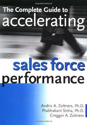 the complete guide to accelerating sales force performance how to get more sales from your sales force 1st