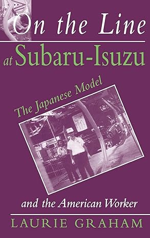 on the line at subaru isuzu the japanese model and the american worker 1st edition laurie graham 0875463452,