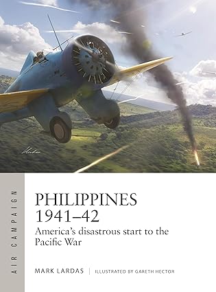 philippines 1941a 42 americas disastrous start to the pacific war 1st edition mark lardas ,gareth hector