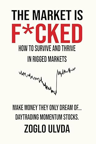 the market is f cked how to survive and thrive in rigged markets 1st edition zoglo ulvda 1738178560,