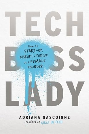 tech boss lady how to start up disrupt and thrive as a female founder 1st edition adriana gascoigne