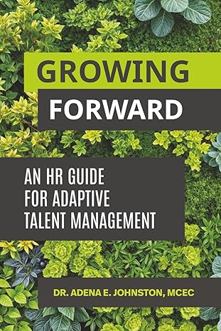 growing forward an hr guide for adaptive talent management 1st edition dr adena johnston mcec ,john