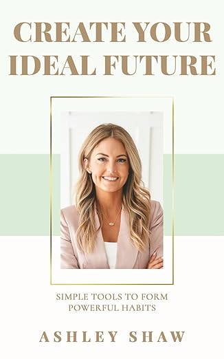 create your ideal future simple tools to form powerful habits 1st edition ashley shaw 1957255420,